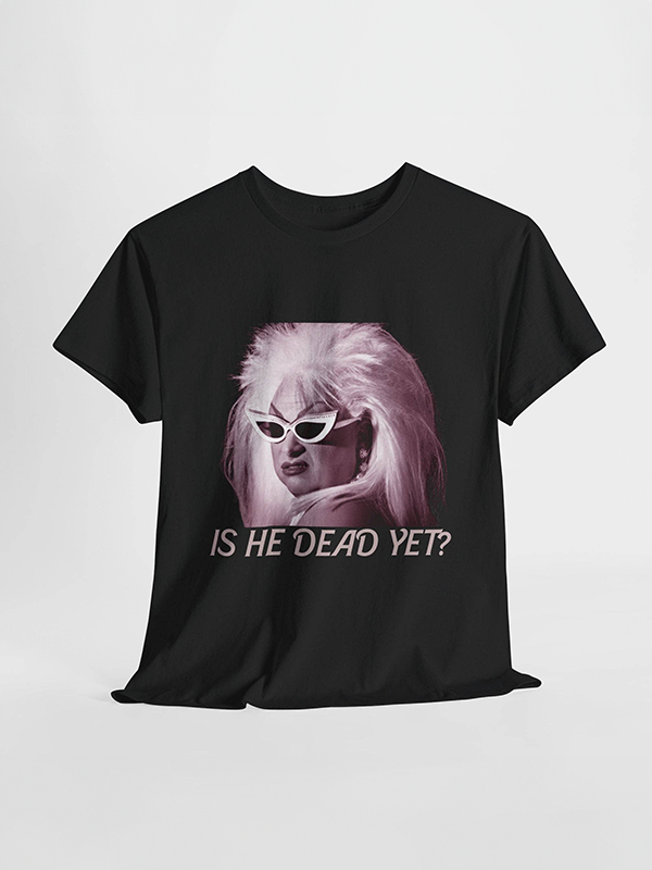 Is He Dead Yet T-Shirt: Black
