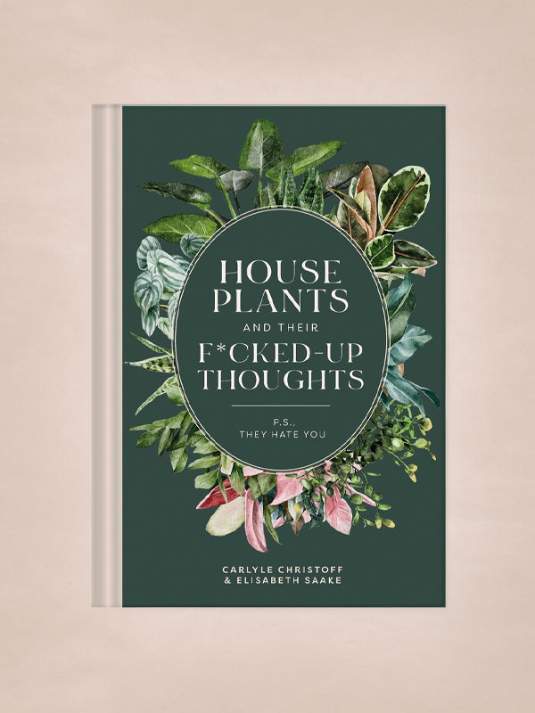 Houseplants and Their F*cked-Up Thoughts: P.S. They Hate You