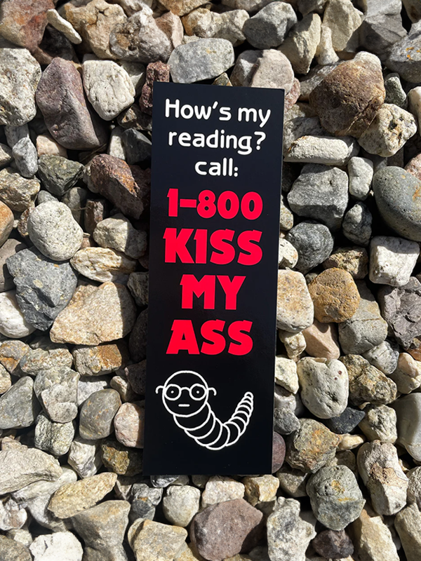 Bookmark: How's My Reading? Call 1-800 Kiss My Ass