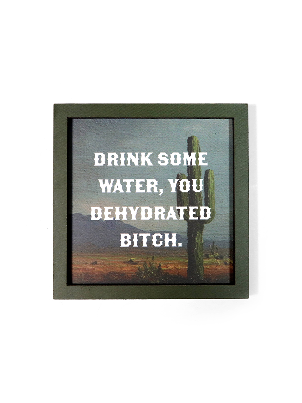 Wooden Magnet: Drink Some Water You Dehydrated B*tch