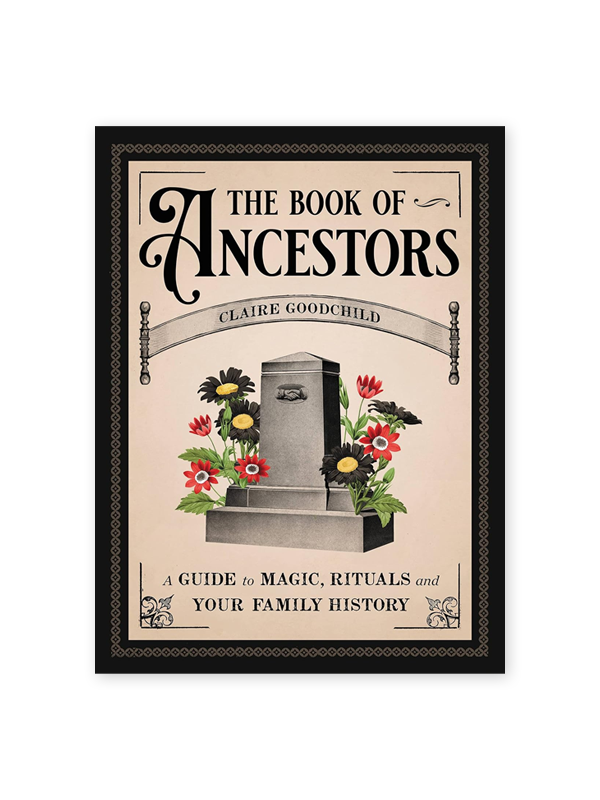 The Book of Ancestors: A Guide to Magic, Rituals, and Your Family History