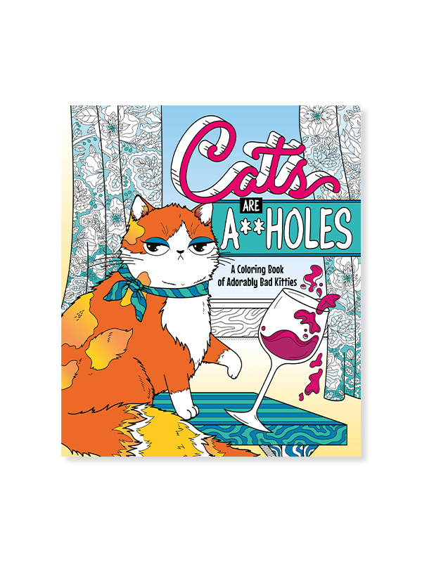 Cats Are A**Holes: A Coloring Book Of Adorably Bad Kitties