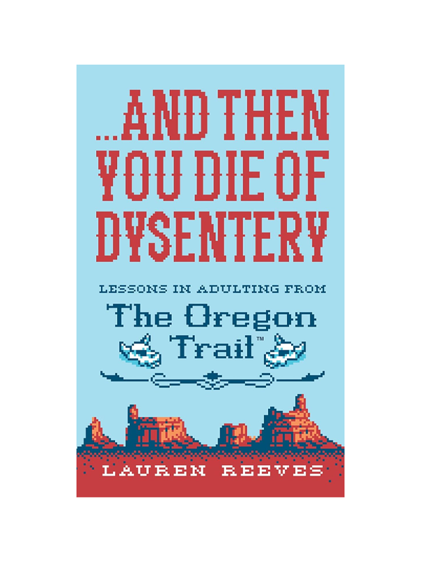 And Then You Die Of Dysentery: Lessons in Adulting from the Oregon Trail