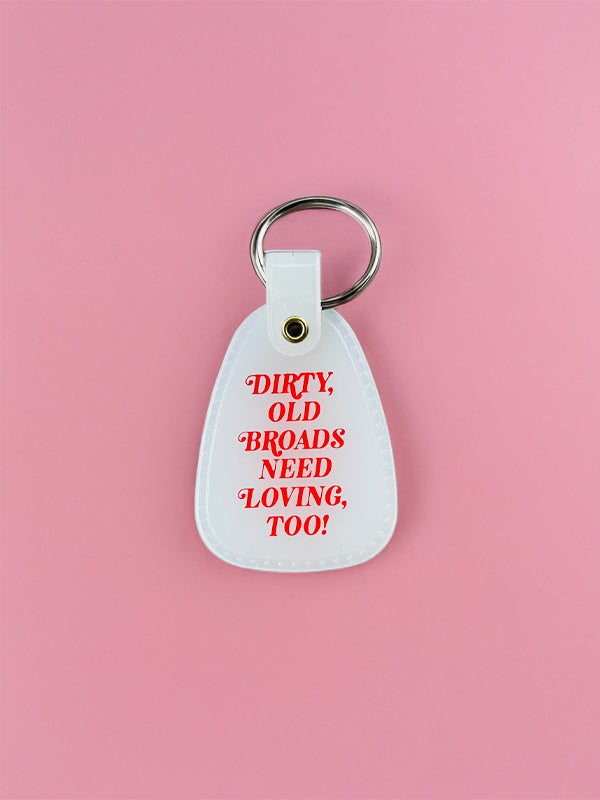Dirty Old Broads Need Loving Too Keychain