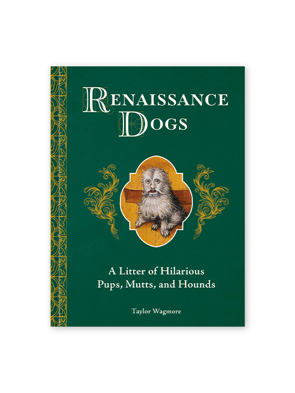Renaissance Dogs: A Litter of Hilarious Pups, Mutts, and Hounds