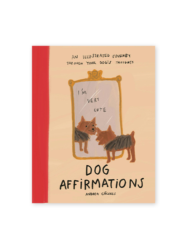 Dog Affirmations: An Illustrated Journey Through Your Dog's Thoughts