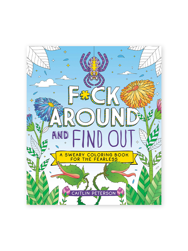 F*ck Around and Find Out: A Sweary Coloring Book For The Fearless