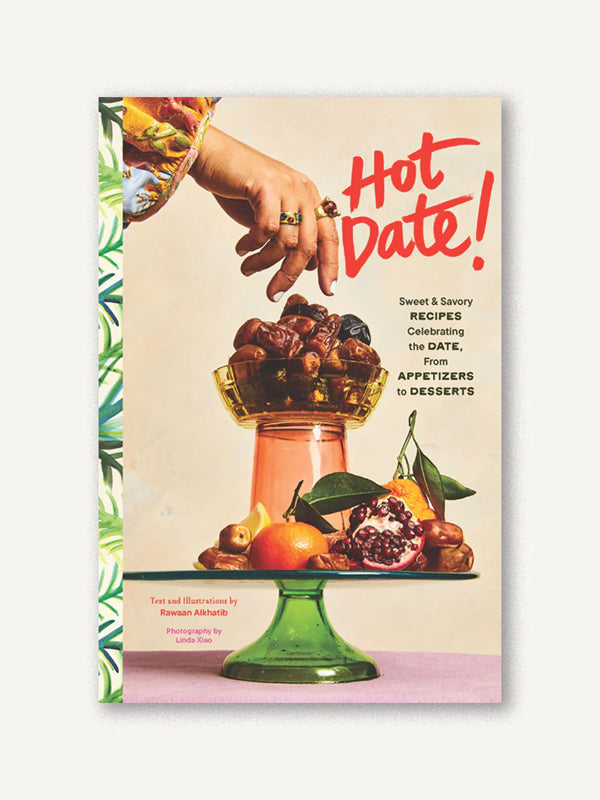 Hot Date! Sweet & Savory Recipes Celebrating the Date, from Party Food to Everyday Feasts