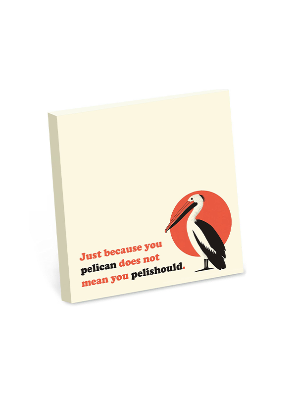 Sticky Notes: Just Because You Pelican